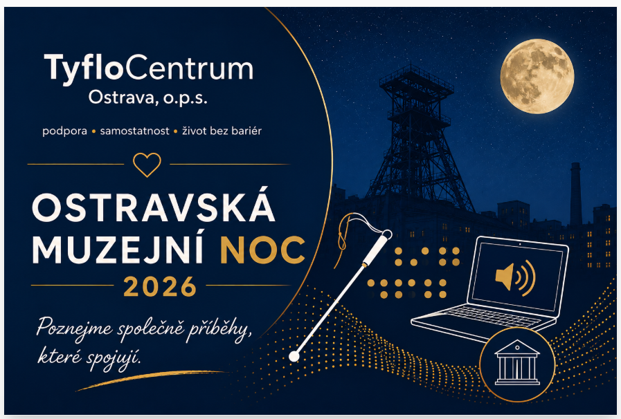 Obrázek je plakát pro akci Ostravská muzejní noc 2026, kterou pořádá TyfloCentrum Ostrava. Hlavní text zdůrazňuje podporu, samostatnost a život bez bariér. Na plakátu je výrazný noční motiv s měsíčním svitem, silueta průmyslové věže a budov na pozadí. Dále jsou ikonky bílé hole, Braillova písma, reproduktoru 
    na obrazovce notebooku a ikony muzea, naznačující propojení technologií a přístupu pro nevidomé. Text navrhuje poznat společné příběhy spojující lidi.